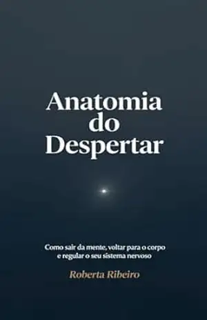 ANATOMIA DO DESPERTAR: Como sair da mente, voltar para o corpo e regular o seu sistema nervoso – ROBERTA RIBEIRO ANATOMIA DO DESPERTAR: Como sair da mente, voltar para o corpo e regular o seu sistema nervoso – ROBERTA RIBEIRO