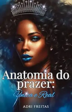 Anatomia do Prazer: Única e Real: Livro 1 – Adri Freitas Anatomia do Prazer: Única e Real: Livro 1 – Adri Freitas