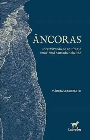 Âncoras: sobrevivendo ao naufrágio emocional causado pelo luto – Márcia Scurciatto