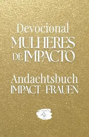Andachtsbuch Impact–Frauen / Devocional Mulheres de Impacto 365 christliche Andachten von Frauen | Zweisprachiges Andachtsbuch Deutsch–Portugiesisch: 365 Tage Glauben, Hoffnung und Ermutigung – Larissa  Anschau