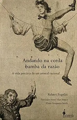 Capa do livro Andando na corda bamba da razão: A vida precária de um animal racional - Robert Fogelin