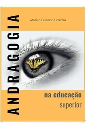Andragogia na Educação Superior: ESSA OBRA FOI APRESENTADA NAS UNIVERSIDADES DE HAWARD –EUA – MARCIAEUDOCIA FERREIRA