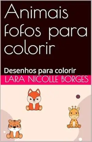 Animais fofos para colorir 01: Desenhos para colorir – Lara Nicolle Borges Animais fofos para colorir 01: Desenhos para colorir – Lara Nicolle Borges