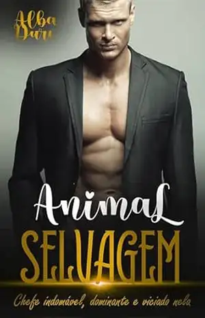 Animal Selvagem: Chefe indomável, dominante e viciado nela – Alba Duro