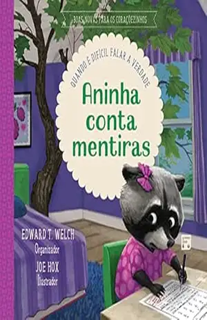 Aninha conta mentiras: quando é difícil falar a verdade (Boas–novas para os coraçõezinhos) – Edward T. Welch