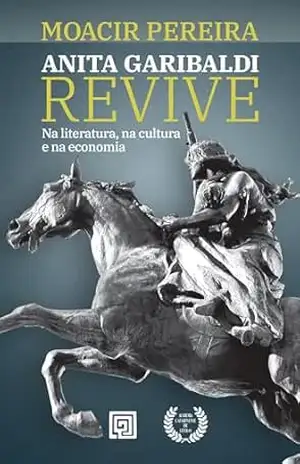 Anita Garibaldi Revive: Na literatura, na cultura e na economia – Moacir Pereira Anita Garibaldi Revive: Na literatura, na cultura e na economia – Moacir Pereira