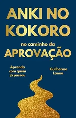 Anki no Kokoro: no caminho da aprovação: Como estudar para concursos públicos com memorização eficiente e técnicas comprovadas – Guilherme Lanna