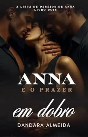 Anna e o Prazer em Dobro (A Lista de Desejos de Anna Livro 2) – Dandara Almeida Anna e o Prazer em Dobro (A Lista de Desejos de Anna Livro 2) – Dandara Almeida