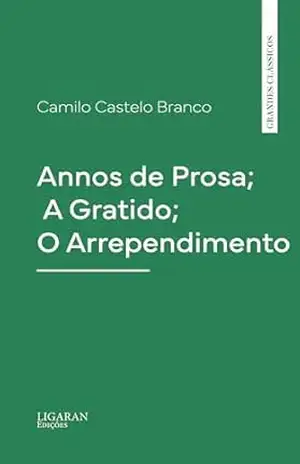 Annos de Prosa; A Gratido; O Arrependimento – Camilo Castelo Branco