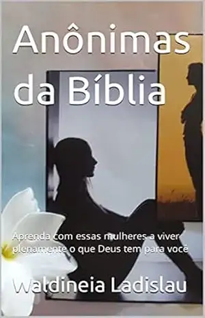 Capa do livro Anônimas da Bíblia: Aprenda com essas mulheres a viver plenamente o que Deus tem para você (Ensinamentos para uma vida próspera) - Waldineia Ladislau
