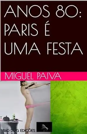 Capa do livro ANOS 80: PARIS É UMA FESTA - MIGUEL PAIVA