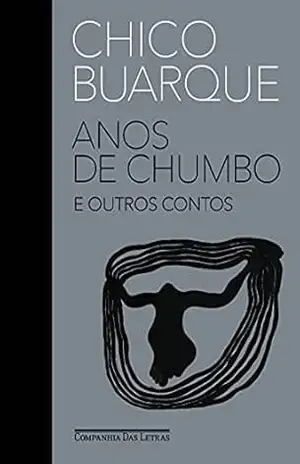 Anos de chumbo e outros contos – Chico Buarque