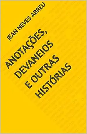 Anotações, devaneios e outras histórias – Jean Neves Abreu Anotações, devaneios e outras histórias – Jean Neves Abreu