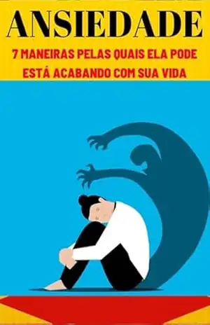 Ansiedade:7 Maneiras Pelas Quais Ela Pode Está Acabando Com Sua Vida – Lielson Fernandes