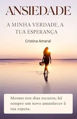 Capa do livro Ansiedade — A Minha Verdade, a Tua Esperança: Um testemunho real para quem está cansada de fingir que está tudo bem. - Cristina Amaral