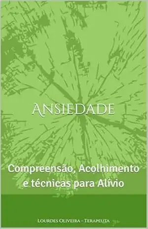 Ansiedade: Compreensão, Acolhimento e técnicas para Alívio – Maria De Oliveira