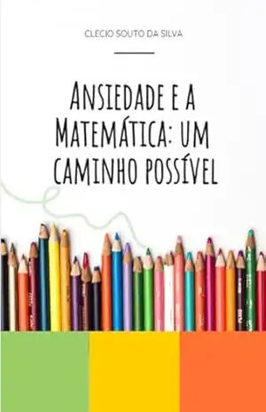 Ansiedade e a Matemática: Um caminho possível – Clecio Souto da Silva