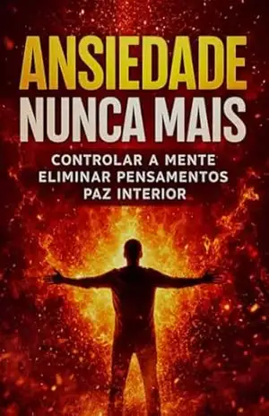 Ansiedade Nunca Mais: Controle Sua Mente, Elimine Pensamentos Negativos e Recupere Sua Paz Interior: Um Guia Prático Para Controlar a Ansiedade e Encontrar Clareza Mental - Marcus Gayer Ansiedade Nunca Mais: Controle Sua Mente, Elimine Pensamentos Negativos e Recupere Sua Paz Interior: Um Guia Prático Para Controlar a Ansiedade e Encontrar Clareza Mental - Marcus Gayer