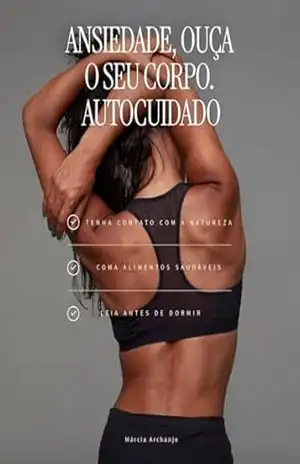 Ansiedade, ouça o seu corpo: Autocuidado - Márcia Archanjo Ansiedade, ouça o seu corpo: Autocuidado - Márcia Archanjo