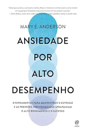 Ansiedade por alto desempenho: 8 ferramentas para administrar o estresse e as pressões individuais que atrapalham o alto rendimento e o sucesso – Marcia Blasques Ansiedade por alto desempenho: 8 ferramentas para administrar o estresse e as pressões individuais que atrapalham o alto rendimento e o sucesso – Marcia Blasques