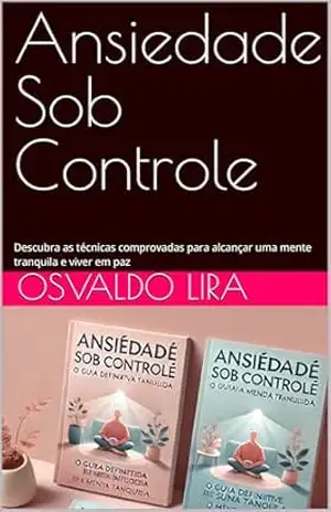 Capa do livro Ansiedade Sob Controle: Descubra as técnicas comprovadas para alcançar uma mente tranquila e viver em paz - Osvaldo Lira