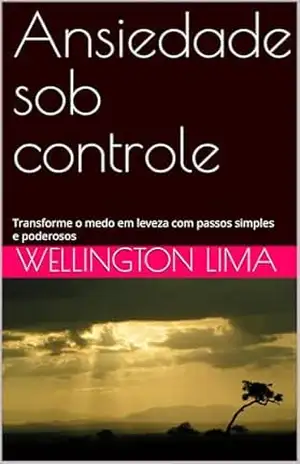Capa do livro Ansiedade sob controle: Transforme o medo em leveza com passos simples e poderosos (Deus no controle! Livro 1) - Wellington  Lima