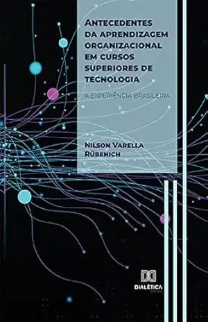 Antecedentes da aprendizagem organizacional em cursos superiores de tecnologia: a experiência brasileira – Nilson Varella Rübenich