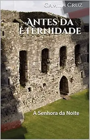 Antes da Eternidade: A Senhora da Noite - Camila Cruz Antes da Eternidade: A Senhora da Noite - Camila Cruz