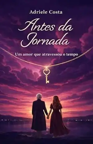 ANTES DA JORNADA: Um amor que atravessou o tempo – Adriele Costa