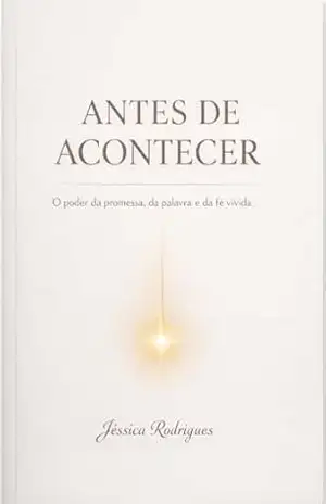 Capa do livro Antes de Acontecer: O poder da promessa vivida antes da confirmação - Jessica Rodrigues