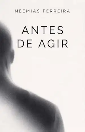 ANTES DE AGIR: Silêncio, consciência e a coragem de não se abandonar – NEEMIAS FERREIRA