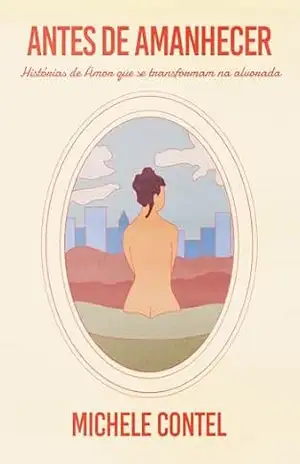 Antes de Amanhecer: Histórias de amor que se transformam na alvorada – Michele Contel