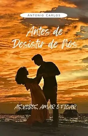 Antes de Desistir de Nós: Às vezes amar é ficar – Antonio  Carlos