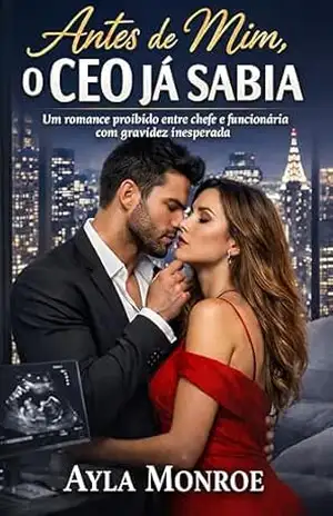 Antes de Mim, o CEO Já Sabia: Um Romance Proibido Entre Chefe e Funcionária com Gravidez Inesperada – Ayla Monroe