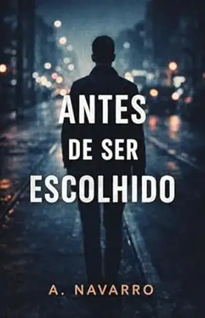 Antes de Ser Escolhido: Um romance sobre o tempo errado e as escolhas silenciosas – A. Navarro Navarro
