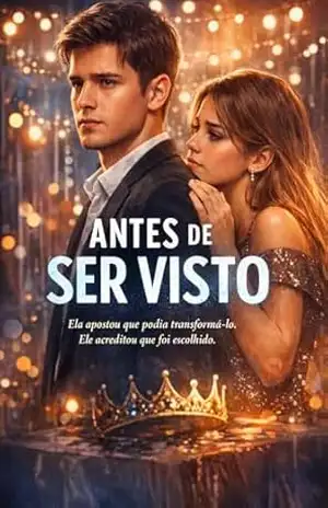 Antes de Ser Visto: Ela apostou que podia transformá–lo. Ele acreditou que foi escolhido. – M. E. BELLO Antes de Ser Visto: Ela apostou que podia transformá–lo. Ele acreditou que foi escolhido. – M. E. BELLO
