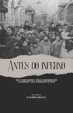 ANTES DO INFERNO: Os caminhos e mecanismos do nazismo até o holocausto – SANDRO BRAGA
