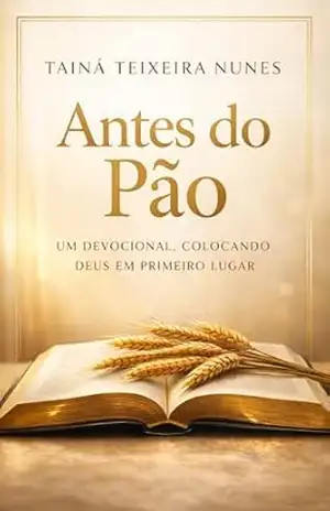 Capa do livro ANTES DO PÃO: UM DEVOCIONAL QUE COLOCA DEUS EM PRIMEIRO LUGAR - TAINA TEIXEIRA NUNES