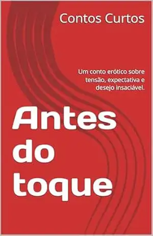 Capa do livro Antes do toque: Um conto erótico sobre tensão, expectativa e desejo insaciável. - Contos  Curtos