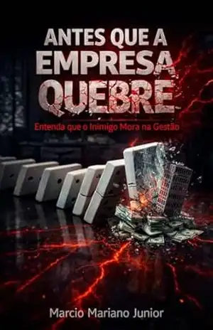 Antes que a empresa quebre: Entenda que o inimigo mora na gestão – Marcio Mariano Junior Antes que a empresa quebre: Entenda que o inimigo mora na gestão – Marcio Mariano Junior