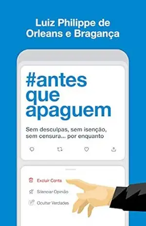 Antes que apaguem: Sem desculpas, sem isenção, sem censura… por enquanto – Luiz Philippe de Orleans e Bragança