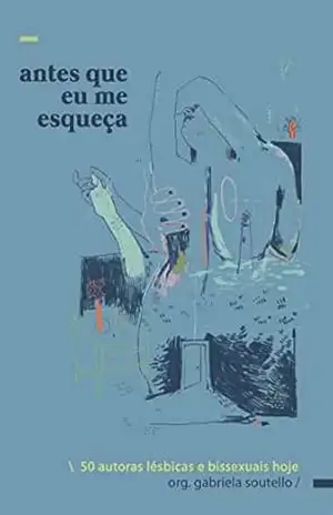 Capa do livro Antes que eu me esqueça: 50 autoras lésbicas e bissexuais hoje - Gabriela Soutello