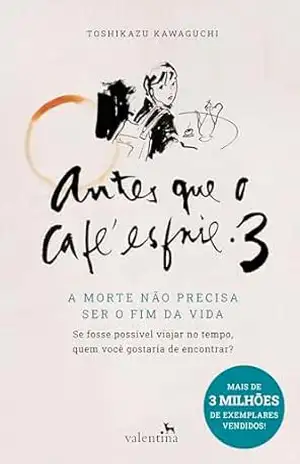 Capa do livro Antes que o Café Esfrie 3: A morte não precisa ser o fim da vida - Toshikazu Kawaguchi