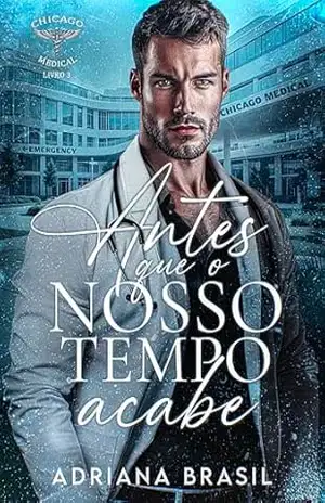 Antes Que o Nosso Tempo Acabe (Chicago Medical Livro 3) – Adriana Brasil Antes Que o Nosso Tempo Acabe (Chicago Medical Livro 3) – Adriana Brasil