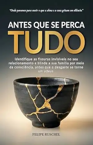 Capa do livro ANTES QUE SE PERCA TUDO: Identifique as fissuras invisíveis e blinde a sua família por meio da consciência, antes que o desgaste se torne um adeus. - Felipe Kurtz Ruschel