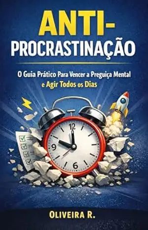 Anti–Procrastinaçâo: O Guia Pratico para Vencer a Preguiça Mental e Agir todos os Dias. – Renan Oliveira
