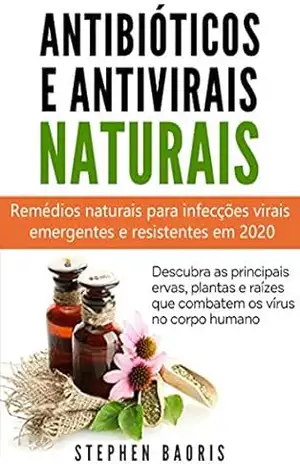 Capa do livro Antibióticos e Antivirais Naturais: Remédios naturais para infecções virais emergentes e resistentes em 2020 - Stephen Baoris