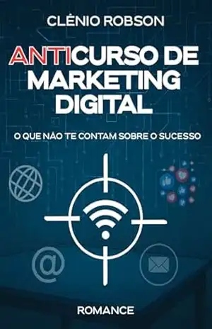 Capa do livro ANTICURSO DE MARKETING DIGITAL: O que não te contam sobre o sucesso - Clênio Robson