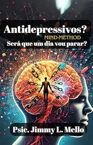Antidepressivos? Será que um dia vou parar?: MIND–Method: Método Multilíngue Imersivo de Desprendimento Neurocognitivo – JIMMY MELLO