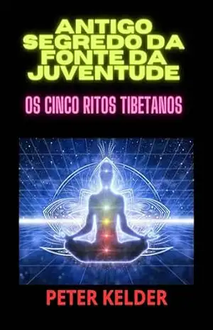Capa do livro Antigo SEGREDO da fonte da juventude (Traduzido): Os cinco Ritos tibetanos - Peter Kelder